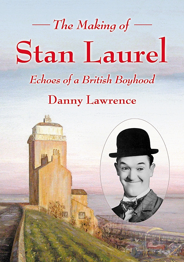 The Making of Stan Laurel - Echoes of a British Boyhood by Danny Lawrence